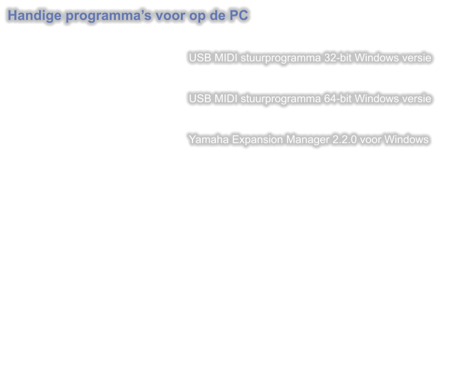 Handige programmas voor op de PC   USB MIDI stuurprogramma 32-bit Windows versie   USB MIDI stuurprogramma 64-bit Windows versie   Yamaha Expansion Manager 2.2.0 voor Windows