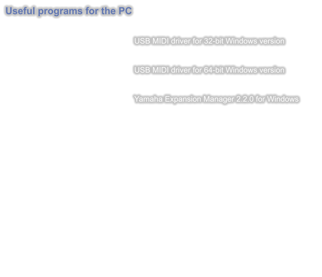 Useful programs for the PC   USB MIDI driver for 32-bit Windows version   USB MIDI driver for 64-bit Windows version   Yamaha Expansion Manager 2.2.0 for Windows